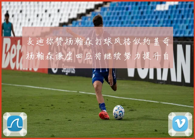 麦迪称赞杨瀚森打球风格似约基奇杨瀚森谦虚回应将继续努力提升自己