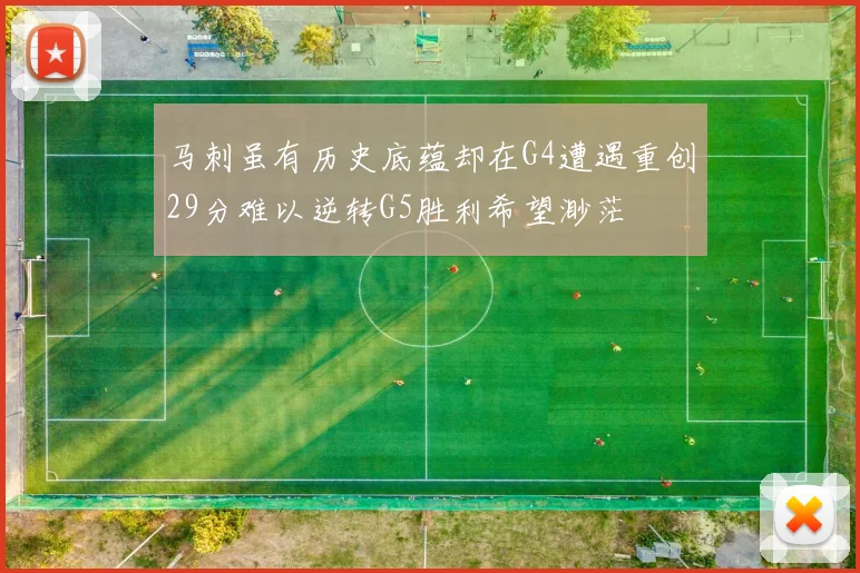 马刺虽有历史底蕴却在G4遭遇重创29分难以逆转G5胜利希望渺茫